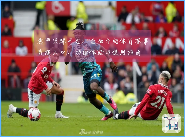 意甲买球平台：全面介绍体育赛事直播入口、功能体验与使用指南