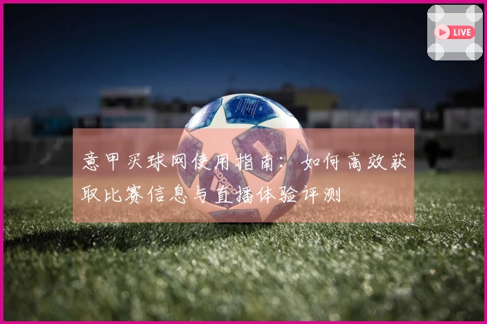 意甲买球网使用指南：如何高效获取比赛信息与直播体验评测