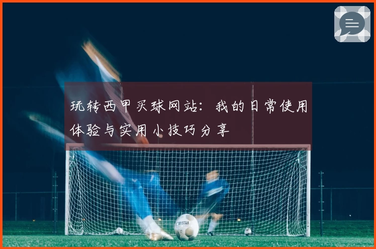 玩转西甲买球网站：我的日常使用体验与实用小技巧分享